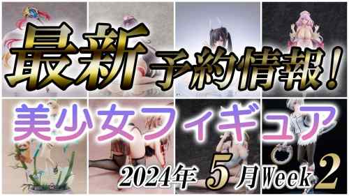 【美少女フィギュア】2024年5月第2週の美少女フィギュア予約開始情報！！【Bishoujo Figures】