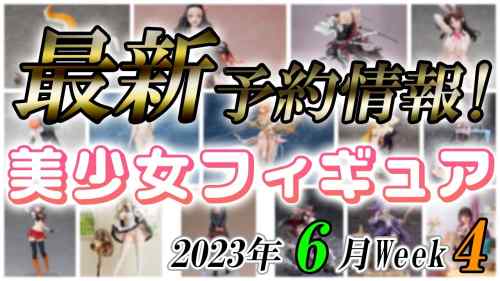 【美少女フィギュア】2023年6月第4週の美少女フィギュア予約開始情報！！【Bishoujo Figures】