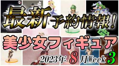 【美少女フィギュア】2023年8月第3週の美少女フィギュア予約開始情報！！【Bishoujo Figures】