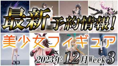 【美少女フィギュア】2023年12月第3週の美少女フィギュア予約開始情報！！【Bishoujo Figures】