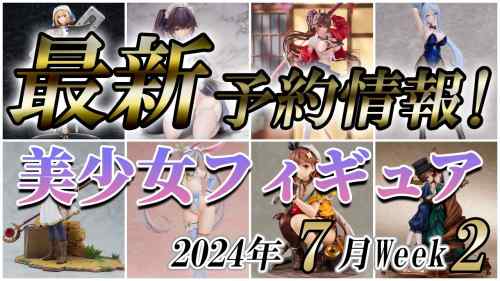 【美少女フィギュア】2024年7月第2週の美少女フィギュア予約開始情報！！【Bishoujo Figures】