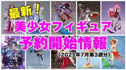 【フィギュア】2021年7月第3週は予約開始したフィギュアが多かったですね！【美少女フィギュア】【フィギュア情報】