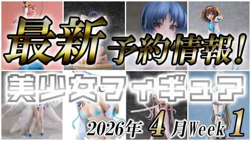 2026年4月第1週の美少女フィギュア予約開始情報！！