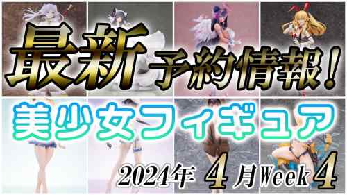 【美少女フィギュア】2024年4月第4週の美少女フィギュア予約開始情報！！【Bishoujo Figures】