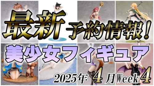 【美少女フィギュア】2025年4月第4週の美少女フィギュア予約開始情報！！【Bishoujo Figures】