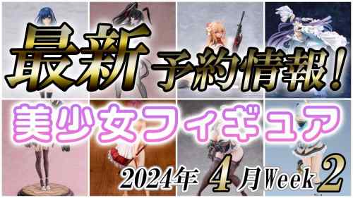 【美少女フィギュア】2024年4月第2週の美少女フィギュア予約開始情報！！【Bishoujo Figures】
