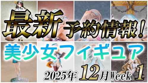 2025年12月第1週の美少女フィギュア予約開始情報！！