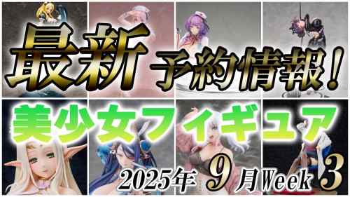 【美少女フィギュア】2025年9月第3週の美少女フィギュア予約開始情報！！【Bishoujo Figures】