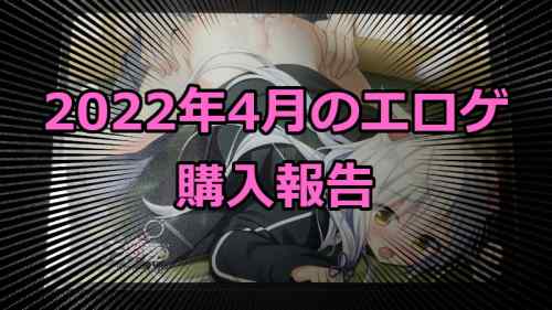 2022年4月のエロゲ：購入報告