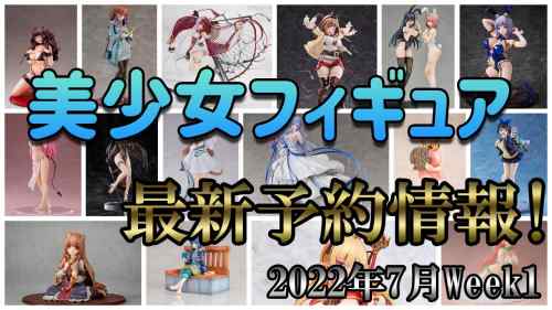 【美少女フィギュア】最新の美少女フィギュア予約開始情報！2022年7月week1 今週も大量！！ライザ ラッシュは止まらない！【Bishoujo Figures】