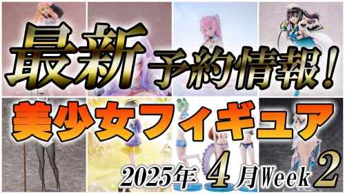 【美少女フィギュア】2025年4月第2週の美少女フィギュア予約開始情報！！【Bishoujo Figures】