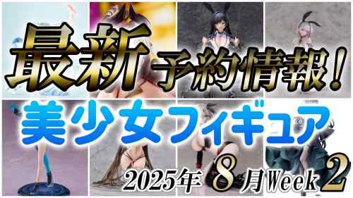 2025年8月第2週の美少女フィギュア予約開始情報！！