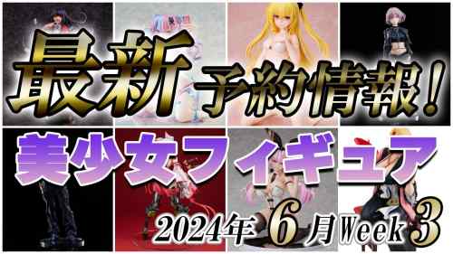 【美少女フィギュア】2024年6月第3週の美少女フィギュア予約開始情報！！【Bishoujo Figures】