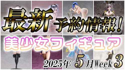 【美少女フィギュア】2025年5月第3週の美少女フィギュア予約開始情報！！【Bishoujo Figures】