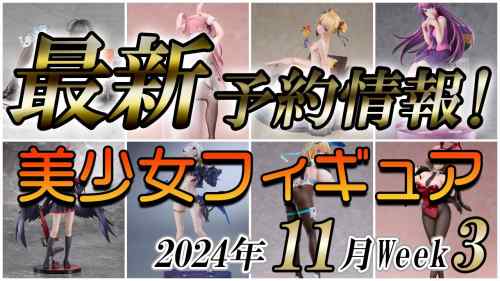 【美少女フィギュア】2024年11月第3週の美少女フィギュア予約開始情報！！【Bishoujo Figures】