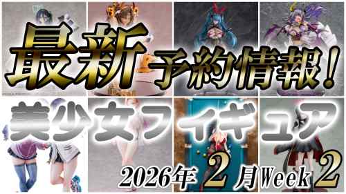 2026年2月第2週の美少女フィギュア予約開始情報！！