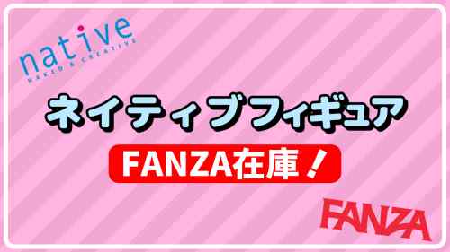 ネイティブフィギュアのFANZA在庫状況