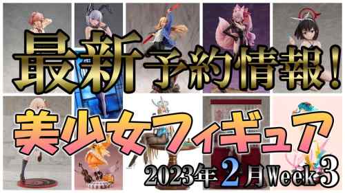 【美少女フィギュア】2023年2月第3週の美少女フィギュア予約開始情報！！ワンフェス展示作品が早くも予約開始！【Bishoujo Figures】