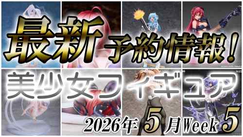 2026年5月第5週の美少女フィギュア予約開始情報！！